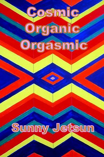 Cosmic Organic Orgasmic - Sunny Jetsun