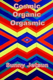 Cosmic Organic Orgasmic