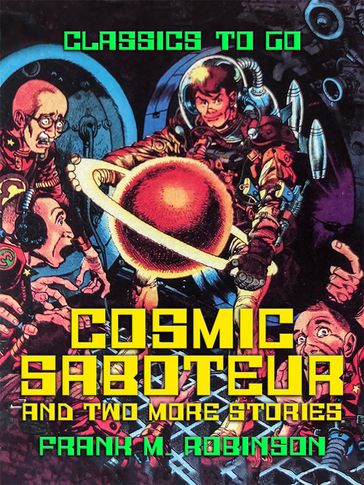 Cosmic Saboteur and two more stories - Frank M. Robinson