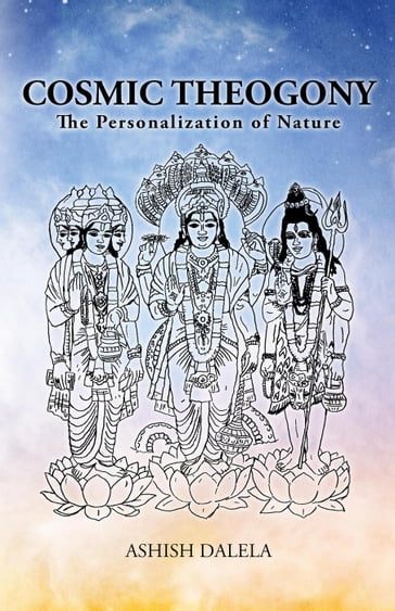 Cosmic Theogony : The Personalization of Nature - Ashish Dalela