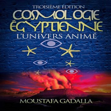 Cosmologie Égyptienne, L'Univers Animé, Troisième Édition - Moustafa Gadalla