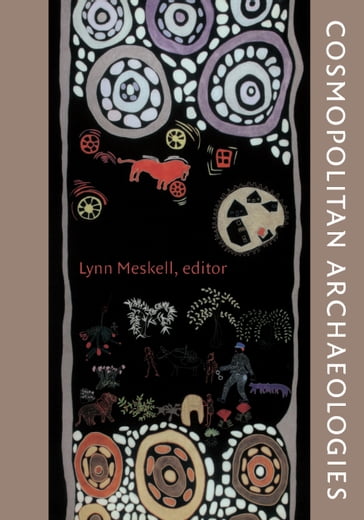 Cosmopolitan Archaeologies - Denis Byrne - Ian A. Lilley - Jane Lydon