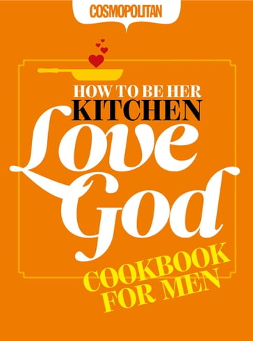 Cosmopolitan: How to Be Her Kitchen Love God: Cosmo Cookbook for Men - Anna Maxted - Karen Collier