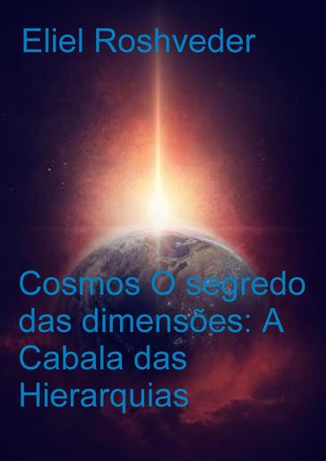 Cosmos O segredo das dimensões: A Cabala das Hierarquias - Eliel Roshveder