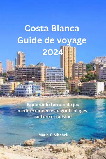 Costa Blanca Guide de voyage 2024 - Maria T. Mitchell