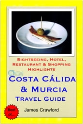 Costa Cálida & Murcia, Spain Travel Guide - Sightseeing, Hotel, Restaurant & Shopping Highlights (Illustrated)