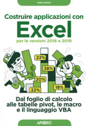 Costruire applicazioni con Excel per le versioni 2016 e 2019. Dal foglio di calcolo alle tabelle pivot, le macro e il linguaggio VBA