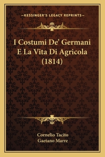 I Costumi De' Germani E La Vita Di Agricola (1814) - Cornelio Tacito
