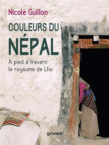 Couleurs du Népal. A pied à travers le royaume de Lho - Nicole Guillon