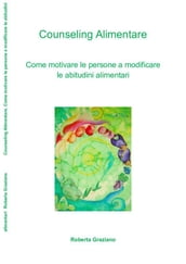 Counseling Alimentare. Come motivare le persone a modificare le abitudini alimentari