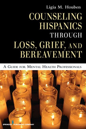 Counseling Hispanics Through Loss, Grief, And Bereavement - Ligia M. Houben - Ma - FT - FAAGC - CPC