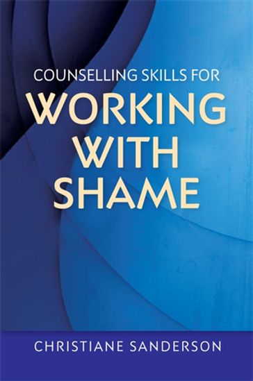 Counselling Skills for Working with Shame - Christiane Sanderson
