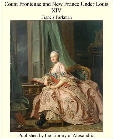 Count Frontenac and New France Under Louis XIV - Francis Parkman