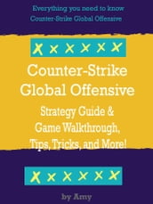 Counter-Strike Global Offensive Strategy Guide & Game Walkthrough, Tips and Tricks, and More!