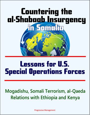 Countering the al-Shabaab Insurgency in Somalia: Lessons for U.S. Special Operations Forces - Mogadishu, Somali Terrorism, al-Qaeda, Relations with Ethiopia and Kenya - Progressive Management