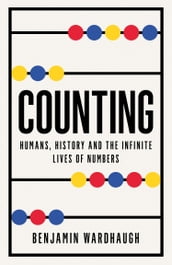 Counting: Humans, History and the Infinite Lives of Numbers