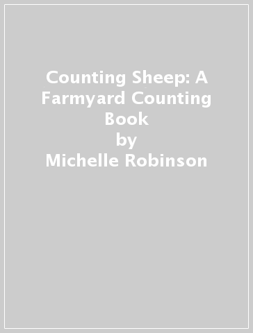 Counting Sheep: A Farmyard Counting Book - Michelle Robinson