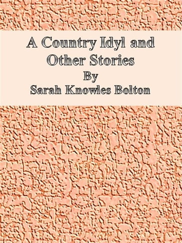 A Country Idyl and Other Stories - Sarah Knowles Bolton