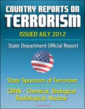Country Reports on Terrorism 2011 - State Sponsors of Terrorism, CBRN Terrorism (Chemical, Biological, Radiological, Nuclear), Terrorist Organizations, Al-Qa