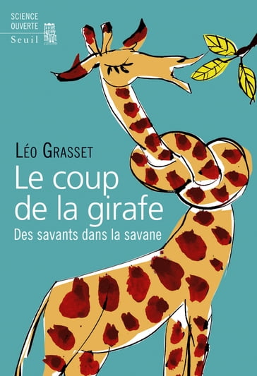 Le Coup de la girafe. Des savants dans la savane - Léo Grasset