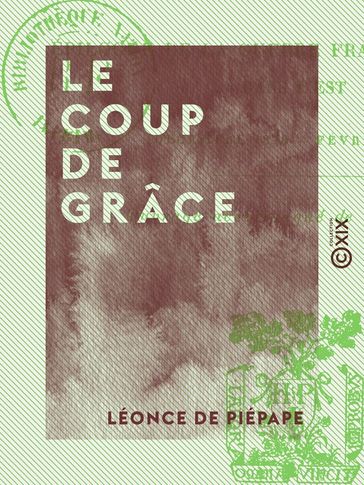 Le Coup de grâce - Épilogue de la guerre franco-allemande dans l'Est (décembre 1870-février 1871) - Léonce de Piépape