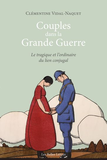 Couples dans la Grande Guerre. Le tragique et l'ordinaire du lien conjugal - Arlette Farge - Clémentine VIDAL-NAQUET