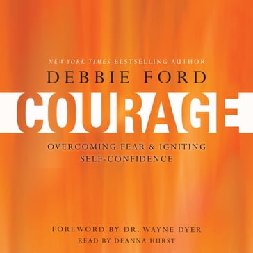 Courage - Wayne W. Dyer - Debbie Ford