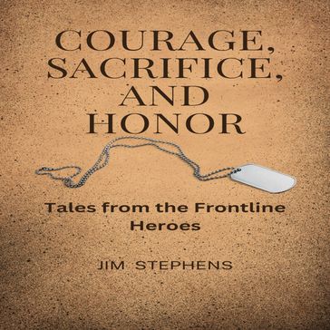 Courage, Sacrifice, and Honor - Jim Stephens