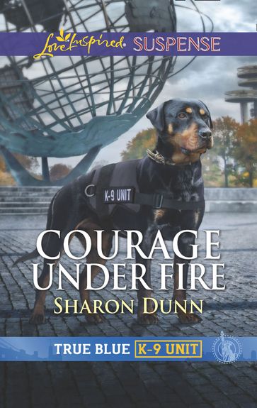 Courage Under Fire (Mills & Boon Love Inspired Suspense) (True Blue K-9 Unit, Book 8) - Sharon Dunn