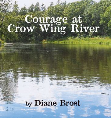 Courage at Crow Wing River - Diane Brost