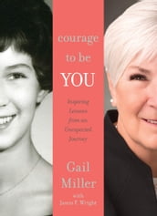Courage to Be You: Inspiring Lessons from an Unexpected Journey