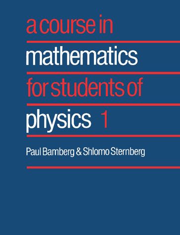 A Course in Mathematics for Students of Physics: Volume 1 - Paul Bamberg - Shlomo Sternberg