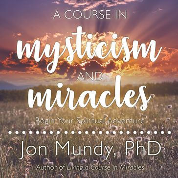 A Course in Mysticism and Miracles - PhD Jon Mundy