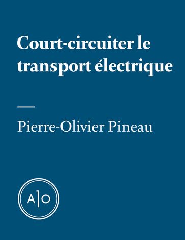 Court-circuiter le transport électrique - Pierre-Olivier Pineau
