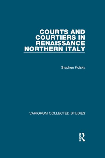 Courts and Courtiers in Renaissance Northern Italy - Stephen Kolsky