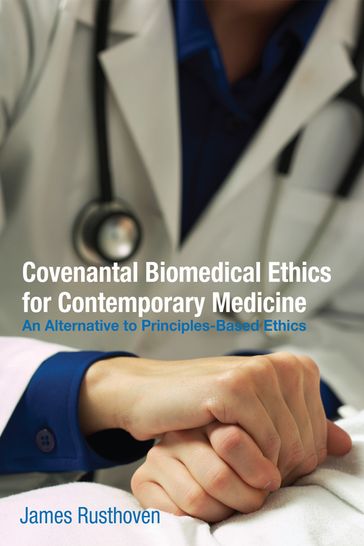 Covenantal Biomedical Ethics for Contemporary Medicine - James J. Rusthoven