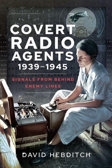 Covert Radio Agents, 19391945 - David Hebditch