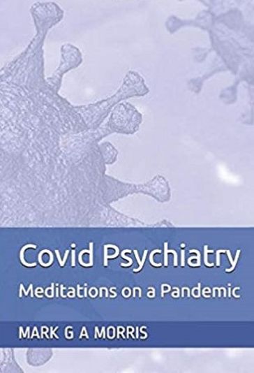 Covid Psychiatry: Meditations on a Pandemic - Mark Morris