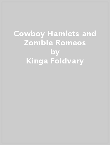 Cowboy Hamlets and Zombie Romeos - Kinga Foldvary