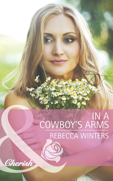 In A Cowboy's Arms (Hitting Rocks Cowboys, Book 1) (Mills & Boon Cherish) - Rebecca Winters