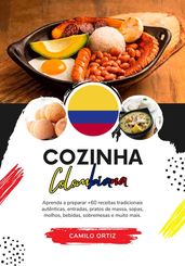 Cozinha Colombiana: Aprenda a Preparar +60 Receitas Tradicionais Autênticas, Entradas, Pratos de Massa, Sopas, Molhos, Bebidas, Sobremesas e Muito mais