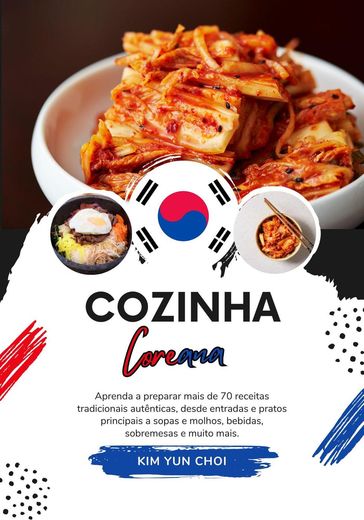 Cozinha Coreana: Aprenda a Preparar mais de 70 Receitas Tradicionais Autênticas, desde Entradas e Pratos Principais a Sopas e Molhos, Bebidas, Sobremesas e Muito mais - Kim Yun Choi