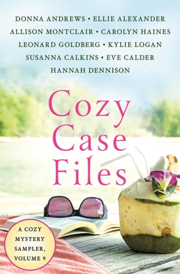 Cozy Case Files, A Cozy Mystery Sampler, Volume 9 - Donna Andrews - Ellie Alexander - Allison Montclair - Carolyn Haines - Hannah Dennison - Leonard Goldberg - Kylie Logan - Eve Calder - Susanna Calkins