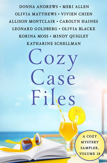 Cozy Case Files, Volume 18 - Meri Allen - Donna Andrews - Olivia Blacke - Vivien Chien - Leonard Goldberg - Carolyn Haines - Olivia Matthews - Allison Montclair - Mindy Quigley - Katharine Schellman - Korina Moss