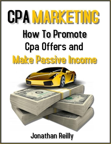 Cpa Marketing- How to Promote Cpa Offers and Make Passive Income - Jonathan Reilly