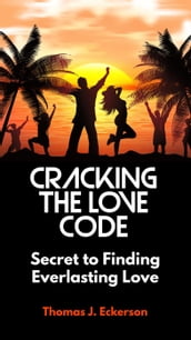 Cracking the Love Code: Secret to Finding Everlasting Love