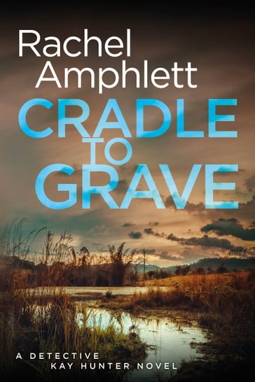 Cradle to Grave (Detective Kay Hunter crime thriller series, Book 8) - Rachel Amphlett