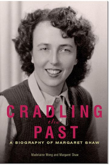 Cradling the Past a Biography of Margaret Shaw - Madelaine Wong - Margaret Shaw