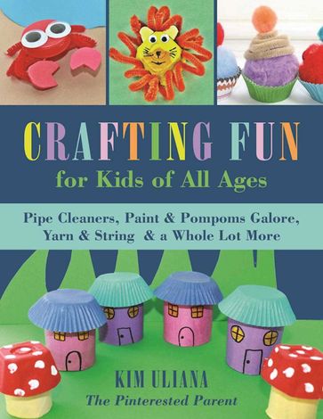 Crafting Fun for Kids of All Ages - Kim Uliana