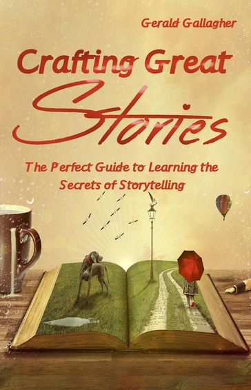 Crafting Great Stories: The Perfect Guide to Learning the Secrets of Storytelling - Gerald Gallagher